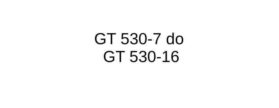 GT 530-7 do GT 530-16